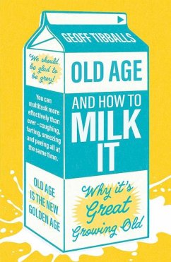 Old Age and How to Milk It - Tibballs, Geoff