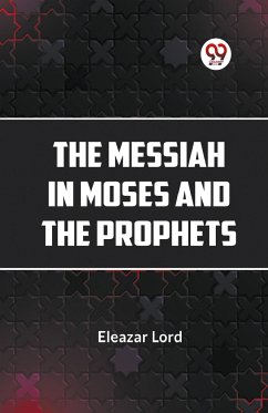 The Messiah In Moses And The Prophets - Lord, Eleazar