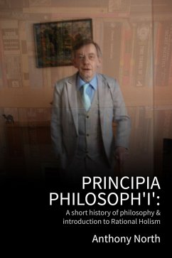 Principia Philosoph 'I' - A Short History of Philosophy & Introduction to Rational Holism (eBook, ePUB) - North, Anthony