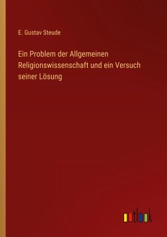 Ein Problem der Allgemeinen Religionswissenschaft und ein Versuch seiner Lösung - Steude, E. Gustav