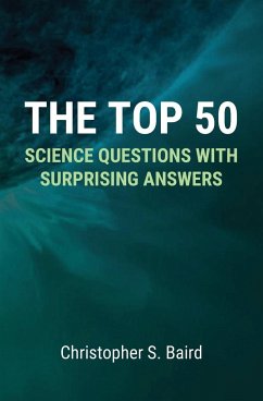 The Top 50 Science Questions with Surprising Answers - Baird, Christopher S.