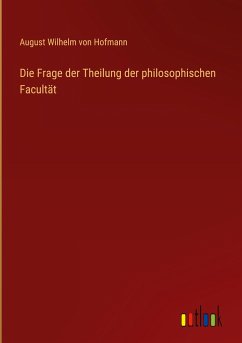 Die Frage der Theilung der philosophischen Facultät - Hofmann, August Wilhelm Von