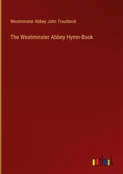 The Westminster Abbey Hymn-Book - John Troutbeck, Westminster Abbey