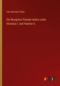 Die Reception Pseudo-Isidors unter Nicolaus I. und Hadrian II. - Föste, Carl Hermann