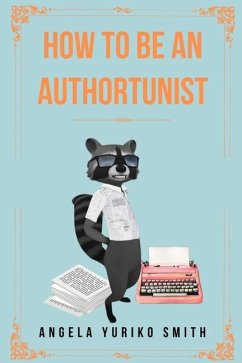 How to Be an Authortunist - Smith, Angela Yuriko