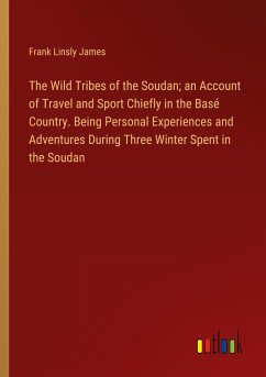 The Wild Tribes of the Soudan; an Account of Travel and Sport Chiefly in the Basé Country. Being Personal Experiences and Adventures During Three Winter Spent in the Soudan