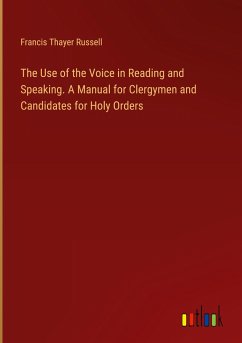 The Use of the Voice in Reading and Speaking. A Manual for Clergymen and Candidates for Holy Orders