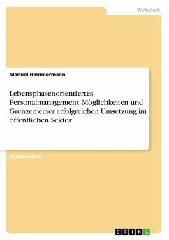 Lebensphasenorientiertes Personalmanagement. Möglichkeiten und Grenzen einer erfolgreichen Umsetzung im öffentlichen Sektor - Hammermann, Manuel