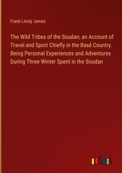 The Wild Tribes of the Soudan; an Account of Travel and Sport Chiefly in the Basé Country. Being Personal Experiences and Adventures During Three Winter Spent in the Soudan