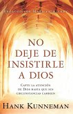 No Deje de Insistirle a Dios: Capte La Atención de Dios Hasta Que Sus Circunstancias Cambien/ Don't Leave God Alone: How to Get God's Attention