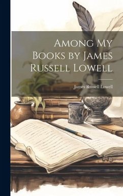 Among My Books by James Russell Lowell - Lowell, James Russell