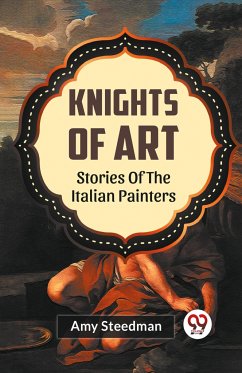 Knights Of Art Stories Of The Italian Painters - Steedman, Amy