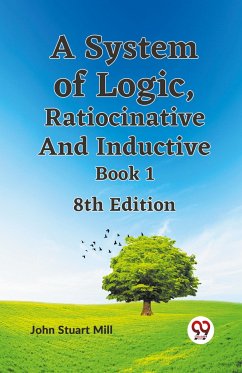 A System Of Logic, Ratiocinative And Inductive Book 18Th Edition - Mill, John Stuart