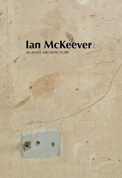 Ian McKeever - Against Architecture - McKeever, Ian; Prince, Mark; McClean, Violet