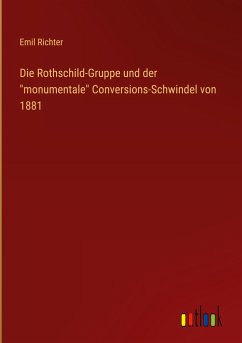 Die Rothschild-Gruppe und der "monumentale" Conversions-Schwindel von 1881