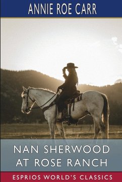 Nan Sherwood at Rose Ranch (Esprios Classics) - Carr, Annie Roe