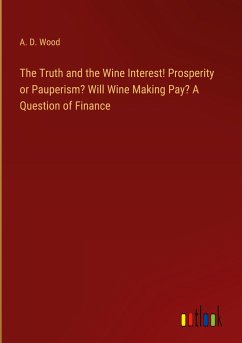 The Truth and the Wine Interest! Prosperity or Pauperism? Will Wine Making Pay? A Question of Finance