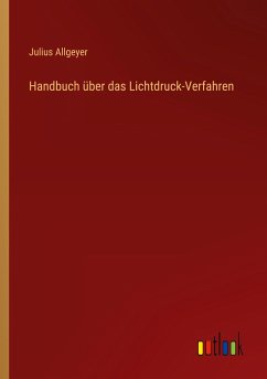 Handbuch über das Lichtdruck-Verfahren - Allgeyer, Julius