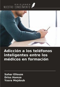 Adicción a los teléfonos inteligentes entre los médicos en formación - Ellouze, Sahar; Hamza, Driss; Mejdoub, Yosra Adicción a los teléfonos inteligentes entre los médicos en formación - Ellouze, Sahar; Hamza, Driss; Mejdoub, Yosra