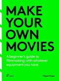 Make your own movies: A beginner's guide to filmmaking with whatever equipment you have