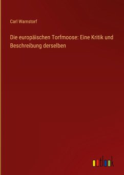 Die europäischen Torfmoose: Eine Kritik und Beschreibung derselben - Warnstorf, Carl