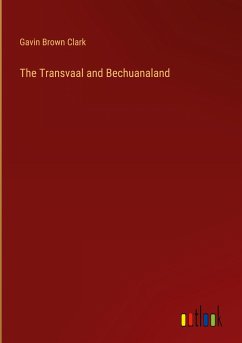 The Transvaal and Bechuanaland - Clark, Gavin Brown