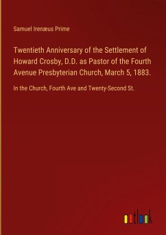 Twentieth Anniversary of the Settlement of Howard Crosby, D.D. as Pastor of the Fourth Avenue Presbyterian Church, March 5, 1883.
