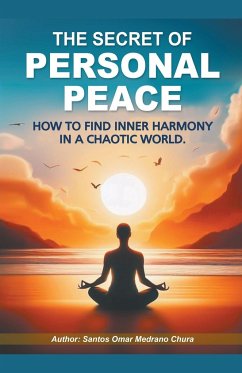 The Secret of Personal Peace. How to Find Inner Harmony in a Chaotic World. - Chura, Santos Omar Medrano