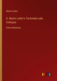 D. Martin Luther's Tischreden oder Colloquia - Luther, Martin