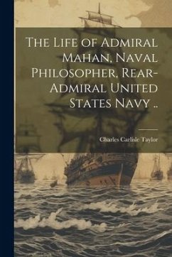 The Life of Admiral Mahan, Naval Philosopher, Rear-Admiral United States Navy .. - Taylor, Charles Carlisle