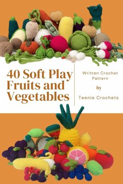 40 Soft Play Fruits and Vegetables - Written Crochet Patterns (eBook, ePUB) - Crochets, Teenie 40 Soft Play Fruits and Vegetables - Written Crochet Patterns (eBook, ePUB) - Crochets, Teenie