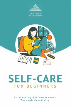 Self-Care for Beginners: Cultivating Self-Awareness through Creativity (eBook, ePUB) - Hyland, Lucy