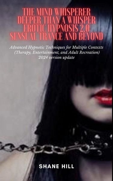 The Mind Whisperer Deeper Than a Whisper Erotic Hypnosis 2.0 Sensual Trance and Beyond Advanced Hypnotic Techniques for Multiple Contexts (Therapy, Entertainment, and Adult Recreation) (eBook, ePUB) The Mind Whisperer Deeper Than a Whisper Erotic Hypnosis 2.0 Sensual Trance and Beyond Advanced Hypnotic Techniques for Multiple Contexts (Therapy, Entertainment, and Adult Recreation) (eBook, ePUB)