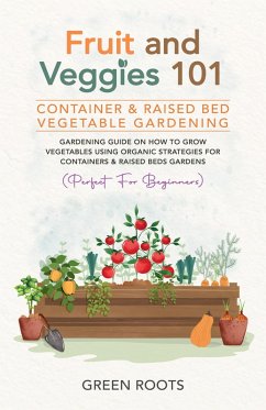 Fruit and Veggies 101 - Container & Raised Beds Vegetable Garden (eBook, ePUB) - Roots, Green