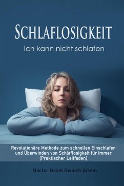 Cover Schlaflosigkeit: Ich kann nicht schlafen Revolutionäre Methode zum schnellen Einschlafen und Überwinden von Schlaflosigkeit für immer (Praktischer Leitfaden) (eBook, ePUB)