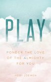 PLAY: Ponder the Love of The Almighty for You (eBook, ePUB) PLAY: Ponder the Love of The Almighty for You (eBook, ePUB)