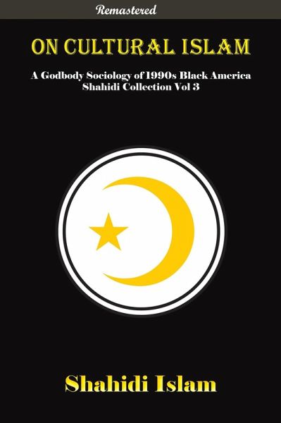 On Cultural Islam: A Godbody Sociology of 1990s Black America Shahidi Collection Vol 3 (eBook, ePUB) On Cultural Islam: A Godbody Sociology of 1990s Black America Shahidi Collection Vol 3 (eBook, ePUB)