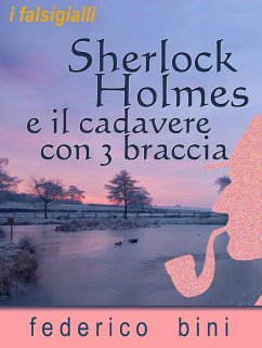 Sherlock Holmes e il cadavere con tre braccia (I falsigialli - racconti, #5) (eBook, ePUB) - Bini, Federico