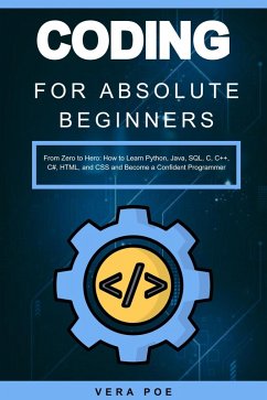 Coding for Absolute Beginners: From Zero to Hero: How to Learn Python, Java, SQL, C, C++, C#, HTML, and CSS and Become a Confident Programmer (eBook, ePUB) - Poe, Vera