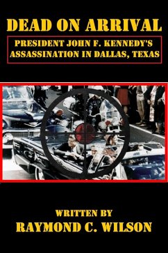 Dead on Arrival: President John F. Kennedy's Assassination in Dallas, Texas (eBook, ePUB) - Wilson, Raymond C.
