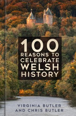 100 Reasons to Celebrate Welsh History (eBook, ePUB) - Butler, Virginia; Butler, Chris