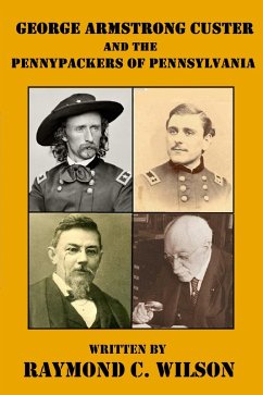 George Armstrong Custer and the Pennypackers of Pennsylvania (The Life and Death of George Armstrong Custer, #4) (eBook, ePUB) - Wilson, Raymond C.