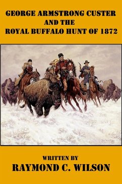 George Armstrong Custer and the Royal Buffalo Hunt of 1872 (The Life and Death of George Armstrong Custer, #3) (eBook, ePUB) - Wilson, Raymond C.