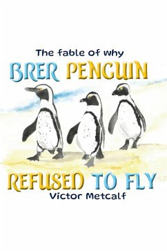 The Fable of Why Brer Penguin Refused to Fly (eBook, ePUB) - Metcalf, Victor