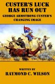 Custer's Luck Has Run Out: George Armstrong Custer's Changing Image (The Life and Death of George Armstrong Custer, #1) (eBook, ePUB)
