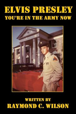 Elvis Presley: You're in the Army Now (Elvis: The King of Rock 'n' Roll, #3) (eBook, ePUB) - Wilson, Raymond C.