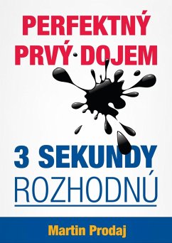 Perfektný prvý dojem-3 sekundy rozhodnú: Ako zanechat nezabudnutelný prvý dojem v biznise , práci alebo na prvom rande (eBook, ePUB) - Prodaj, Martin