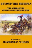 Beyond the Bighorn: The Afterlife of George Armstrong Custer (The Life and Death of George Armstrong Custer, #2) (eBook, ePUB) Beyond the Bighorn: The Afterlife of George Armstrong Custer (The Life and Death of George Armstrong Custer, #2) (eBook, ePUB)