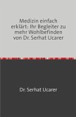 Medizin einfach erklärt: Ihr Begleiter zu mehr Wohlbefinden von Dr. Serhat Ucarer