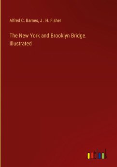 The New York and Brooklyn Bridge. Illustrated - Barnes, Alfred C.; Fisher, J . H.